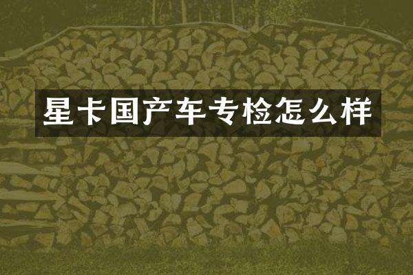 星卡国产车专检怎么样