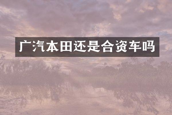 广汽本田还是合资车吗