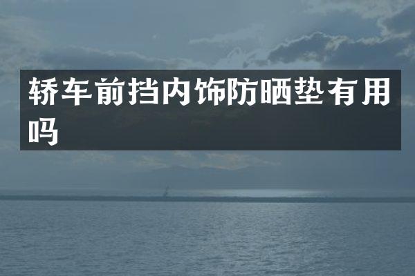 轿车前挡内饰防晒垫有用吗