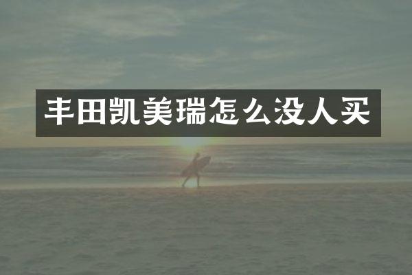 丰田凯美瑞怎么没人买