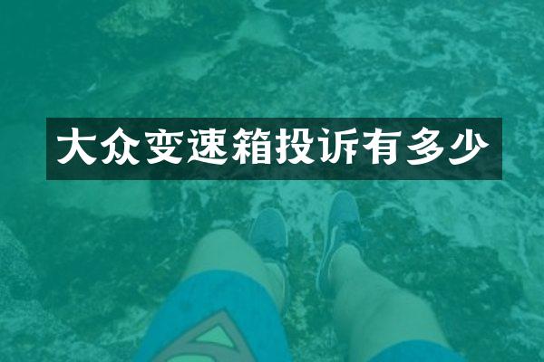 大众变速箱投诉有多少