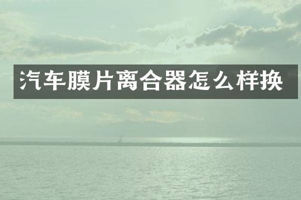 汽车膜片离合器怎么样换