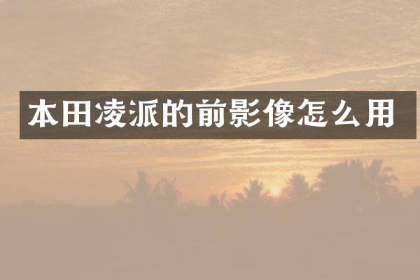 本田凌派的前影像怎么用