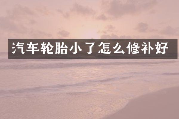 汽车轮胎小了怎么修补好