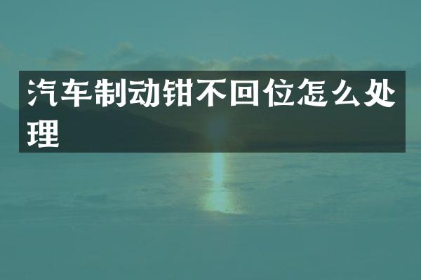 汽车制动钳不回位怎么处理