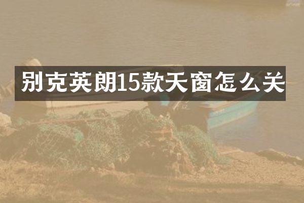 别克英朗15款天窗怎么关
