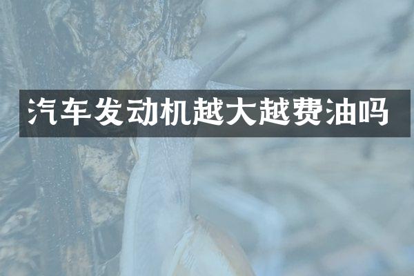 汽车发动机越大越费油吗