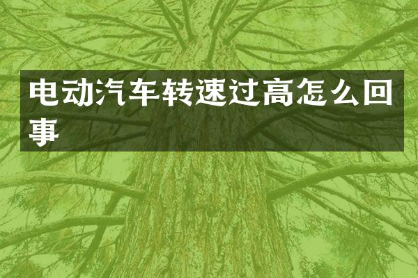 电动汽车转速过高怎么回事