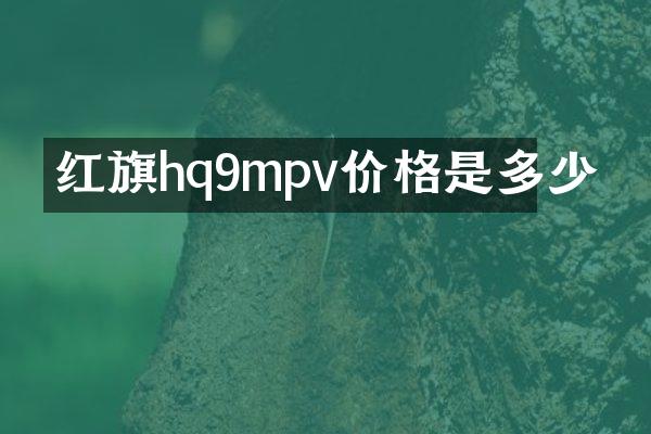 红旗hq9mpv价格是多少