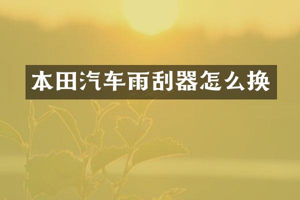 本田汽车雨刮器怎么换