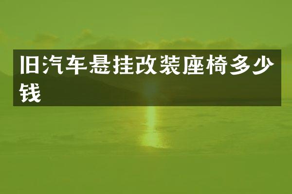 旧汽车悬挂改装座椅多少钱