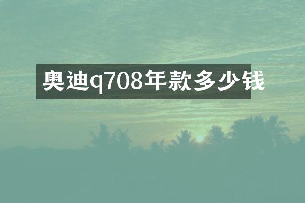 奥迪q708年款多少钱