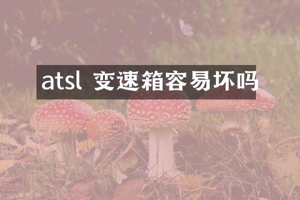 atsl 变速箱容易坏吗