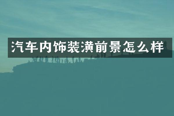 汽车内饰装潢前景怎么样