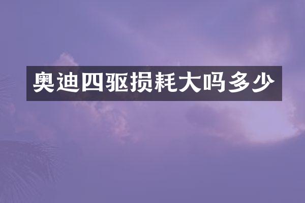 奥迪四驱损耗大吗多少