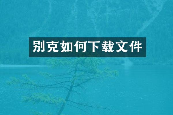 别克如何下载文件
