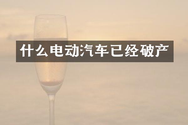 什么电动汽车已经破产