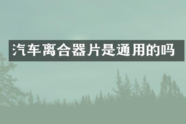 汽车离合器片是通用的吗
