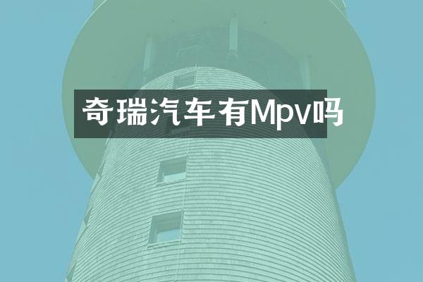 奇瑞汽车有Mpv吗
