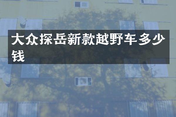 大众探岳新款越野车多少钱