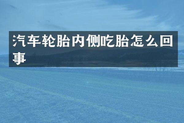汽车轮胎内侧吃胎怎么回事
