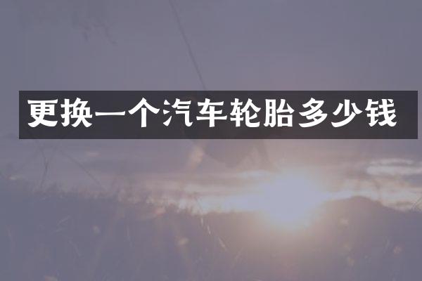 更换一个汽车轮胎多少钱