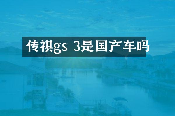 传祺gs 3是国产车吗