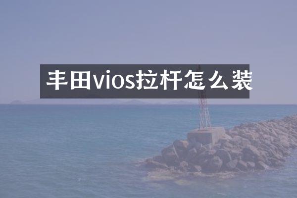 丰田vios拉杆怎么装