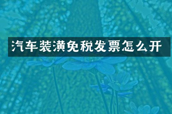 汽车装潢免税发票怎么开