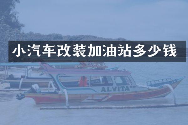 小汽车改装加油站多少钱