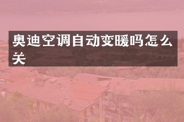 奥迪空调自动变暖吗怎么关