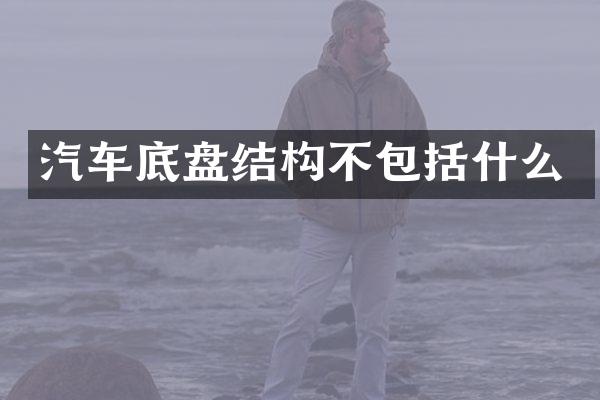 汽车底盘结构不包括什么
