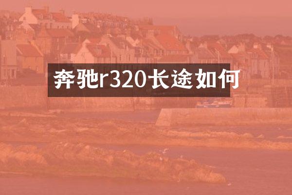 奔驰r320长途如何