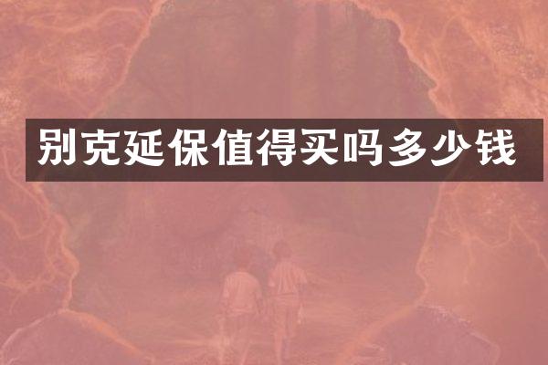 别克延保值得买吗多少钱