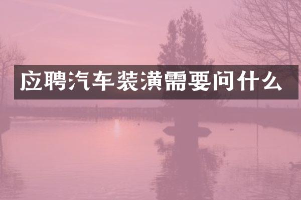 应聘汽车装潢需要问什么