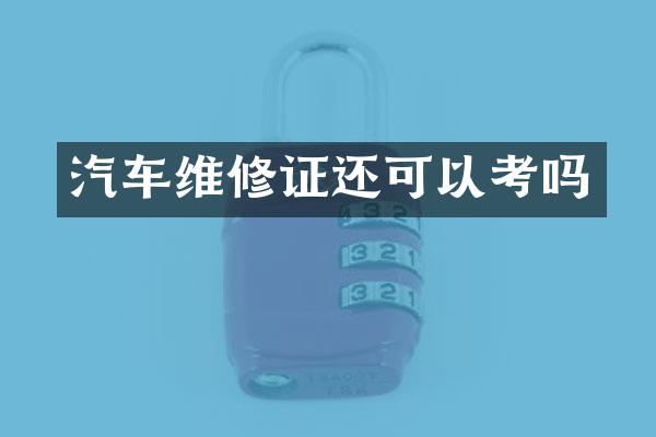 汽车维修证还可以考吗