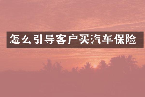 怎么引导客户买汽车保险