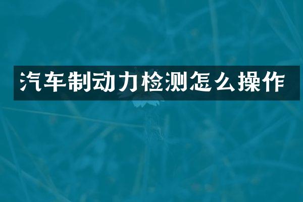 汽车制动力检测怎么操作
