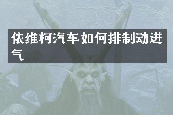 依维柯汽车如何排制动进气