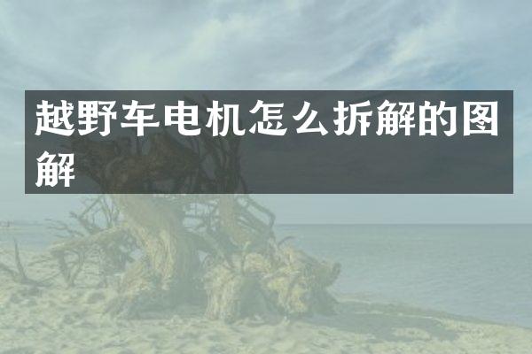 越野车电机怎么拆解的图解