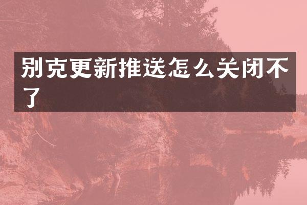 别克更新推送怎么关闭不了