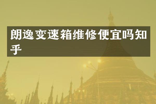 朗逸变速箱维修便宜吗知乎