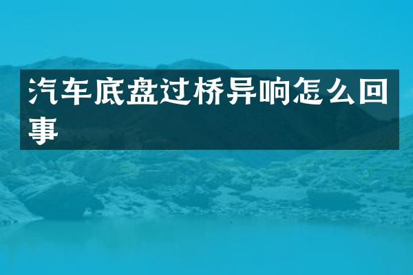 汽车底盘过桥异响怎么回事