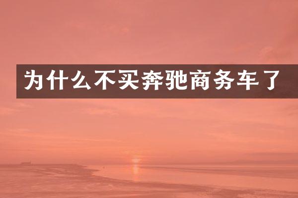 为什么不买奔驰商务车了