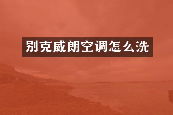 别克威朗空调怎么洗