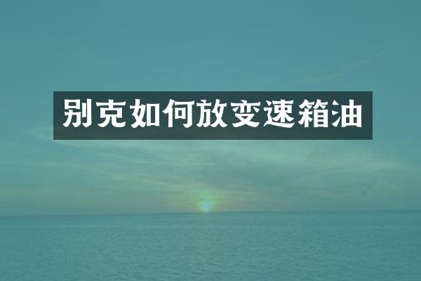 别克如何放变速箱油