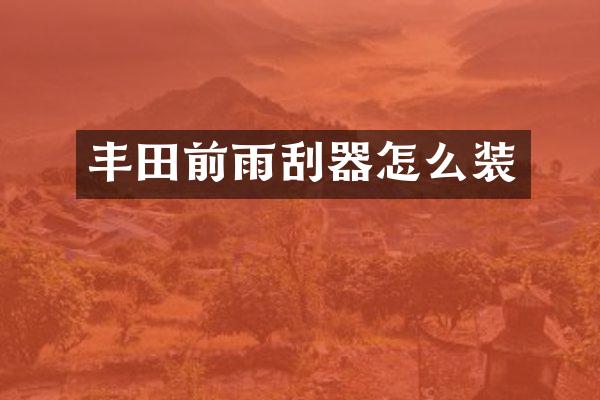 丰田前雨刮器怎么装