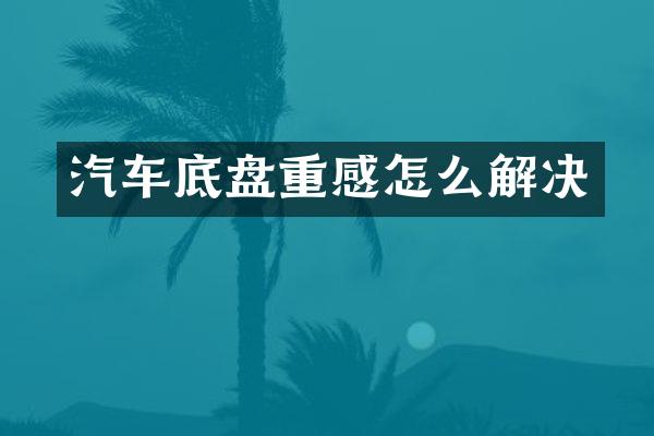 汽车底盘重感怎么解决