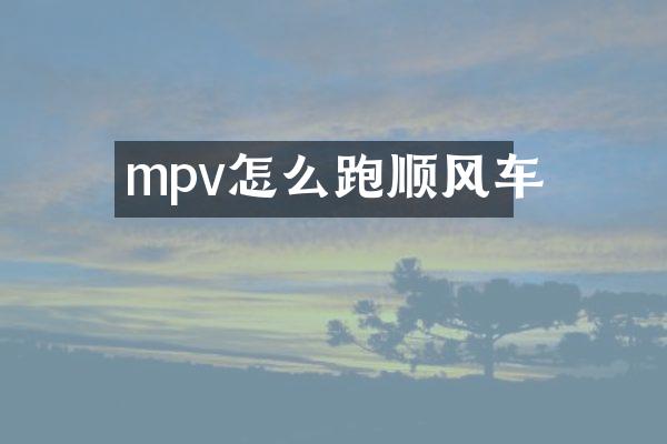mpv怎么跑顺风车