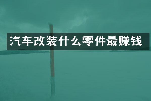 汽车改装什么零件最赚钱